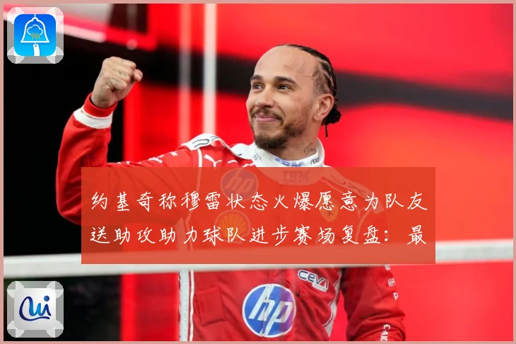 约基奇称穆雷状态火爆愿意为队友送助攻助力球队进步赛场复盘：最新赛事动态与深度分析