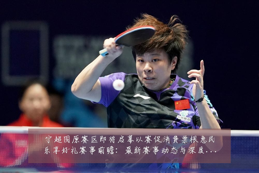 宁超固原赛区即将启幕以赛促消费票根惠民乐享好礼赛事前瞻：最新赛事动态与深度分析